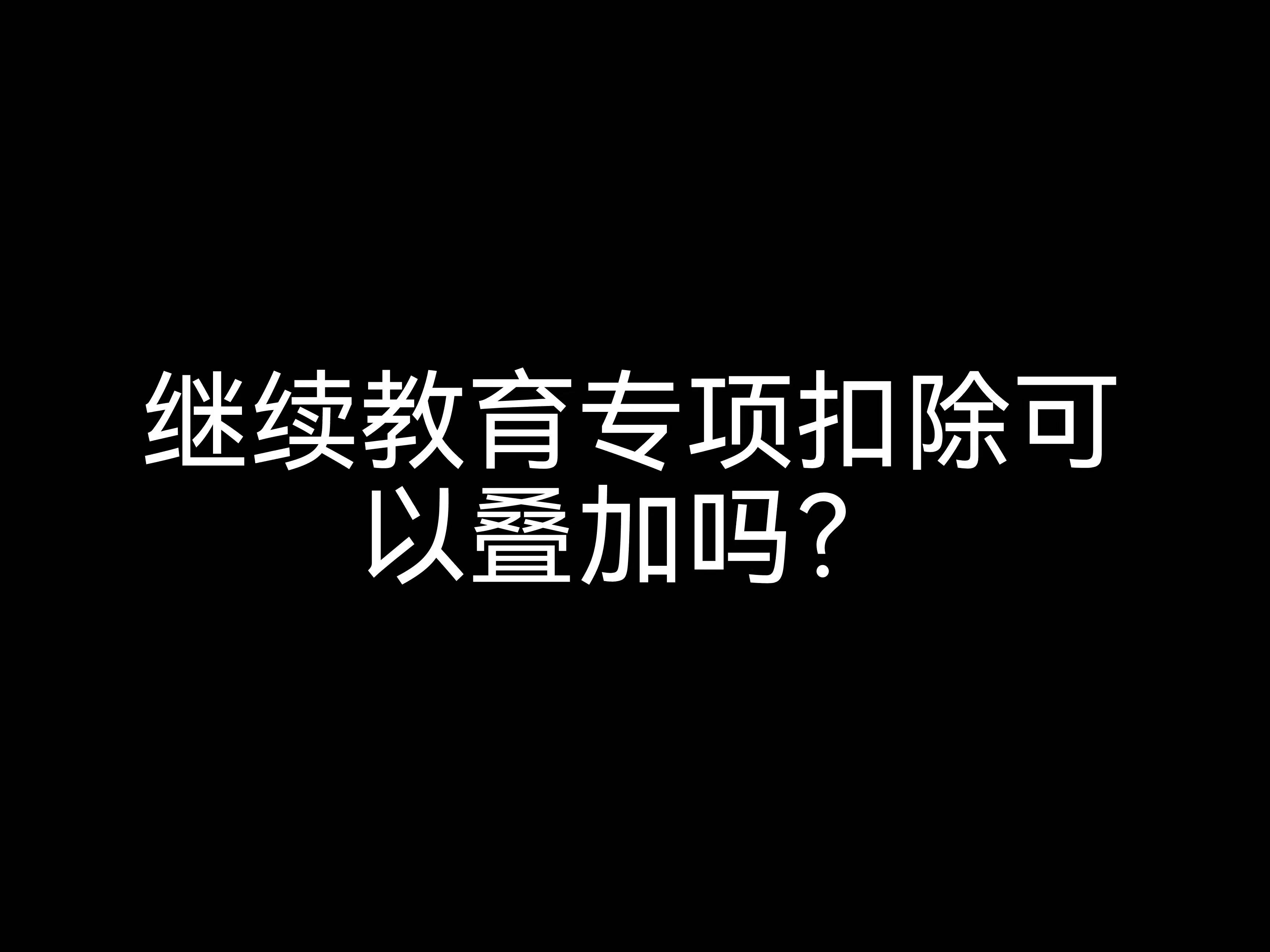 繼續(xù)教育專項扣除可以疊加嗎？