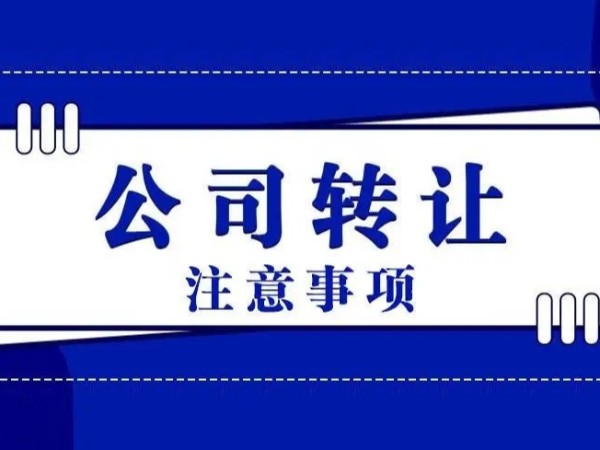 江門注冊公司轉(zhuǎn)讓需要注意的事項有什么？