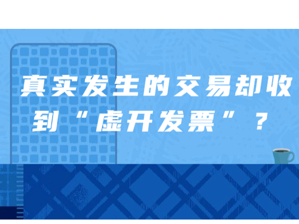 真實(shí)發(fā)生的交易卻收到“虛開(kāi)發(fā)票”？如何處理看這里！